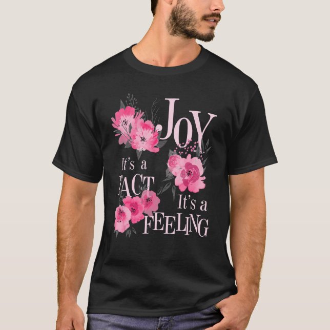 Joy It's A Fact Not A Feeling Inspirational Quote  T-Shirt (Front)