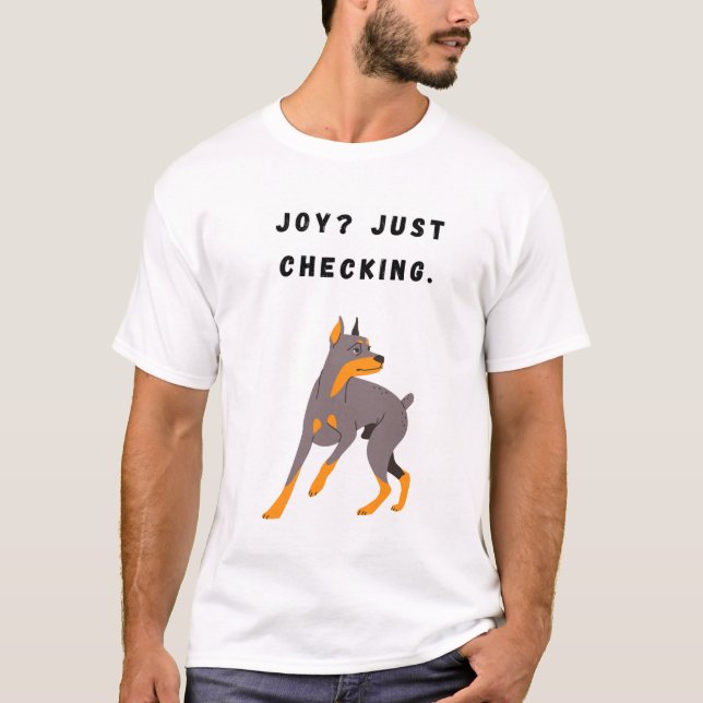 Joy? Just checking. Funny Dog T-Shirt (Front)