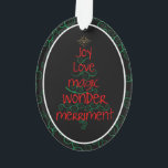 Joy • Love • Magic • Wonder • Merriment Ornament<br><div class="desc">This swirls, whimsical, fun design -- "Joy • Love • Magic • Wonder • Merriment" -- will bring smiles to the faces of all who receive it! We love ornaments like this as decorations on gifts, so the recipient actually receives two for one and can place the ornament on their...</div>