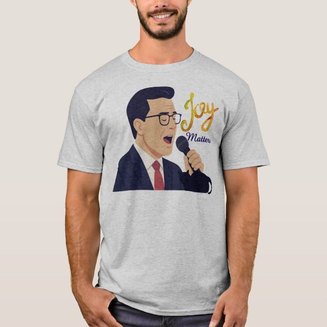 Joy Matters Stephen Colbert Singing Meme T-Shirt (Front)