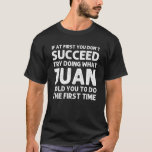 JUAN Name Personalised Birthday Funny Christmas Jo T-Shirt<br><div class="desc">Cool and cute "If At First You Don't Succeed Try Doing What Juan Told You To Do The First Time" design is a perfect gift or present for any women you want to surprise. Perfect for yourself or as a gift to your favourite girl. Buy the design now!</div>