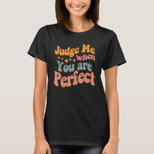 Judge Me When You Are Perfect Cool Motivational Qu T-Shirt