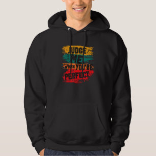 Judge Me When You Are Perfect Sarcastic Hoodie