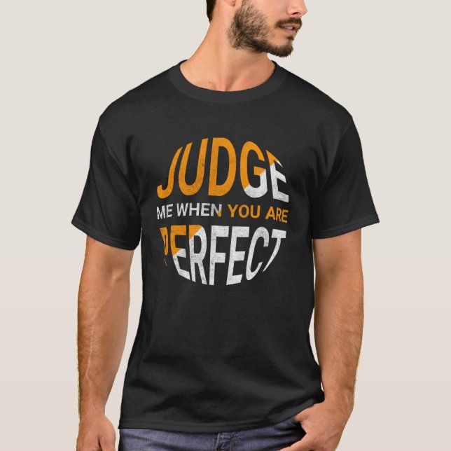 Judge Me When You Are Perfect   Sarcastic Irony Sa T-Shirt (Front)