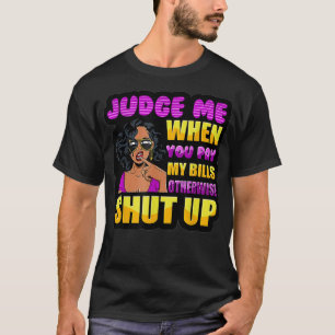 Judge Me When You Pay My Bills Otherwise Shut Up Q T-Shirt
