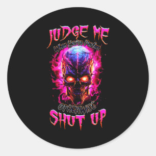 Judge Me When You’re Perfect Otherwise Shut Up Got Classic Round Sticker