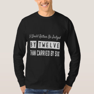 Judged By 12 Than Carried By 6 Sarcastic T-Shirt