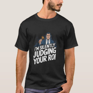 Judging your ROI Funny T-Shirt