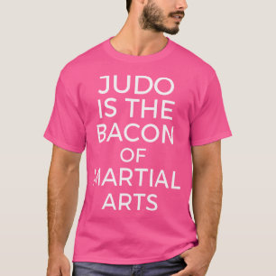 Judo Is The Bacon Of Martial Arts Funny Judo T-Shirt