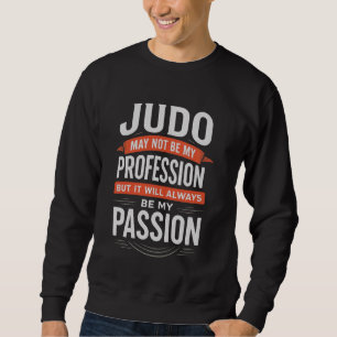 Judo Not My Profession Always My Passion Sweatshirt