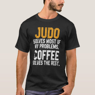 Judo Solves My Problems Coffee   Judoka Jujitsu Ma T-Shirt