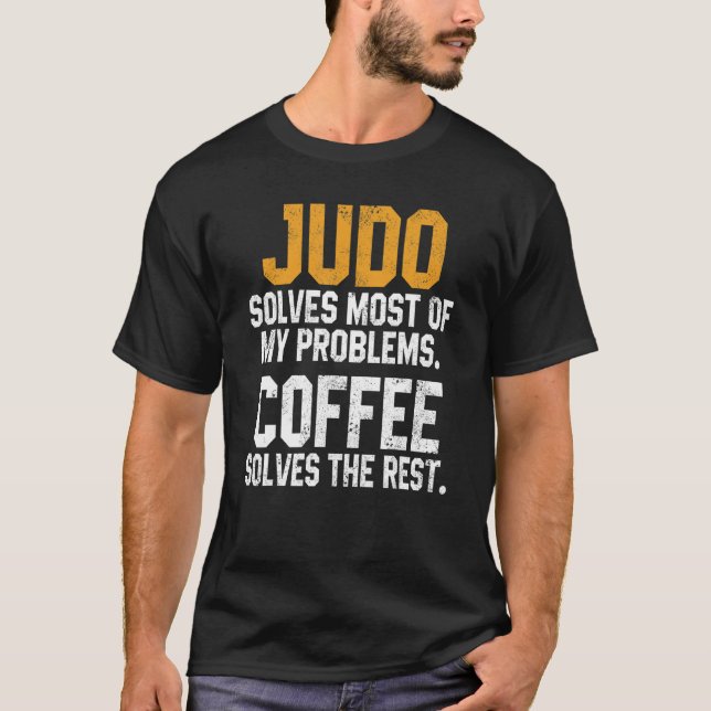 Judo Solves My Problems Coffee   Judoka Jujitsu Ma T-Shirt (Front)