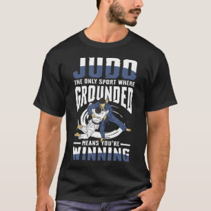 Judo The Only Sport Where Grounded Means You'Re T-Shirt