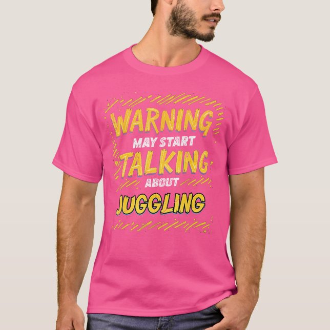 Juggler Funny Warning May Start Talking About Jugg T-Shirt (Front)