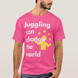 Juggling Can Change The World Juggling Activism D T-Shirt