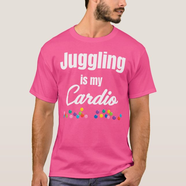 Juggling Is My Cardio Jugglers Bartender Acrobatic T-Shirt (Front)