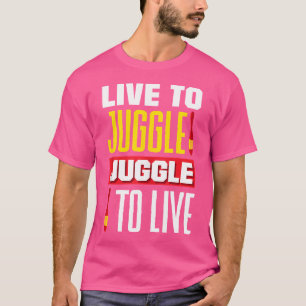 Juggling Jongleur Live To Juggle Juggle To Live T-Shirt
