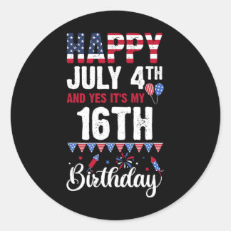 July 4th And Yes It's My 16th Birthday American Fl Classic Round Sticker