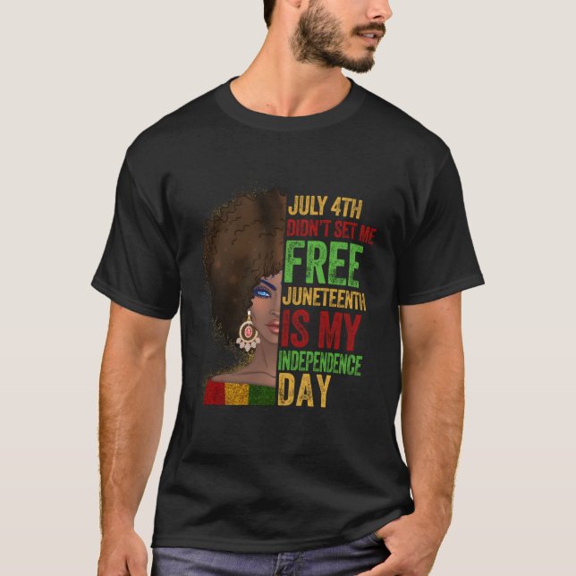 July 4Th Didnt Set Me Free Junenth Is My Independe T-Shirt (Front)