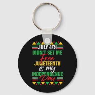 July 4th Didnt Set Me Free Juneteenth Is My Indepe Key Ring