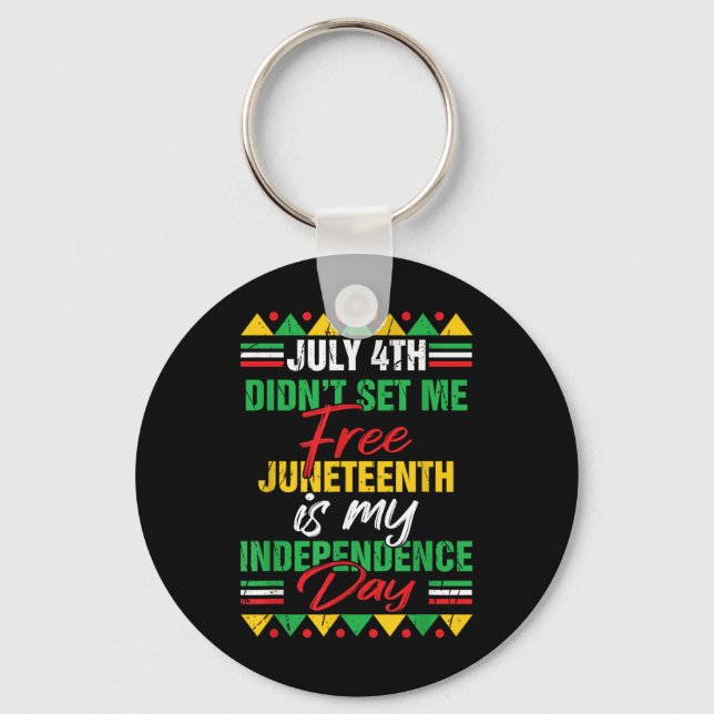 July 4th Didnt Set Me Free Juneteenth Is My Indepe Key Ring (Front)