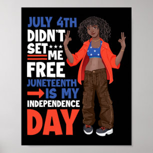 July 4th Didnt Set Me Free Juneteenth Is My Indepe Poster