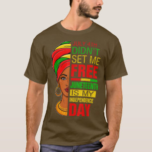 July 4th Didnt Set Me Free Juneteenth Is My Indepe T-Shirt