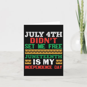 July 4th Didn't Set Me Free Juneteenth My Independ Card
