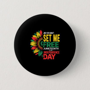 July 4th Didnt Set Me Free Juneteenth My Independe 6 Cm Round Badge