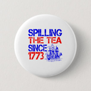 July 4th Spilling The Tea Since 1773 Fourth Of Jul 6 Cm Round Badge