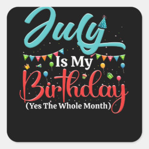 July Is My Birthday The Whole Month July Birthday Square Sticker