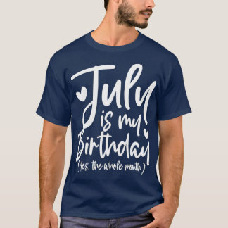 July Is My Birthday Yes The Whole Month Funny Birt T-Shirt