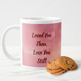 Jumbo Mug "Loved You Then, Love You Still"  