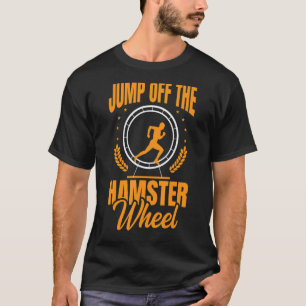 Jump Off The Hamster Wheel Animal Rodents Hamste T-Shirt