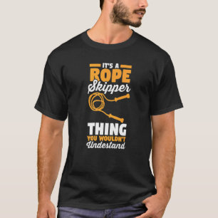 Jump Rope It's An Rope Skipper Thing You Wouldn't  T-Shirt