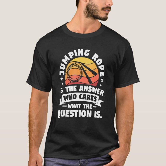 Jumping Rope Is The Answer Who Cares What The Ques T-Shirt (Front)
