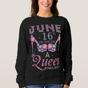 June 16th On This Day A Queen Was Born Happy My Bi Sweatshirt