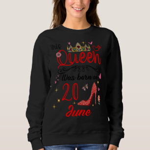 June 20th Birthday This Queen Was Born On June 20 Sweatshirt