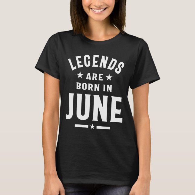 June Birthday Gift Legends Are Born In June T-Shirt (Front)