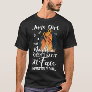 June Girl If My Mouth Doesn't Say It My Face Defin T-Shirt