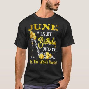 June Is My Birthday Month Yep The Whole Month Bir T-Shirt