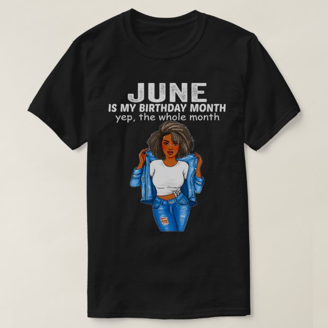 June Is My Birthday Month, Yep The Whole Month  T-Shirt (Design Front)
