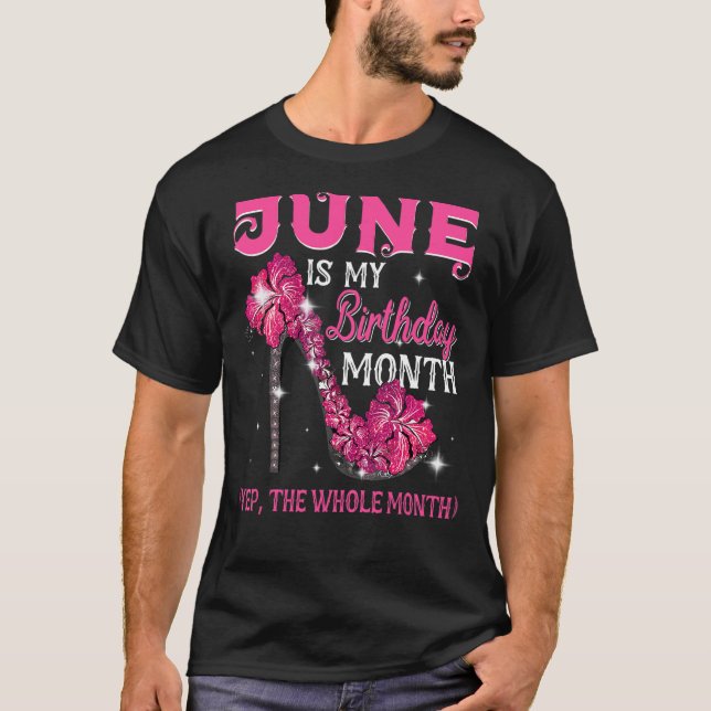 June Is My Birthday The Whole Month June Birthday  T-Shirt (Front)