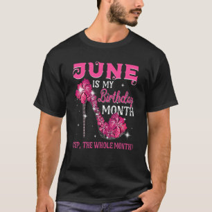 June Is My Birthday The Whole Month June Birthday  T-Shirt