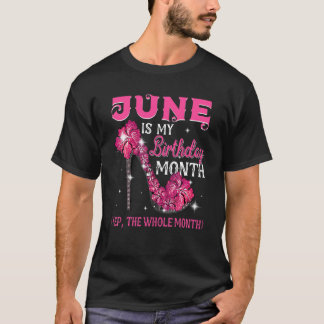June Is My Birthday The Whole Month June Birthday T-Shirt