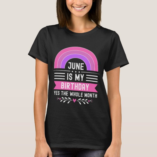 june Is My Birthday Yes The Whole Month T-Shirt (Front)