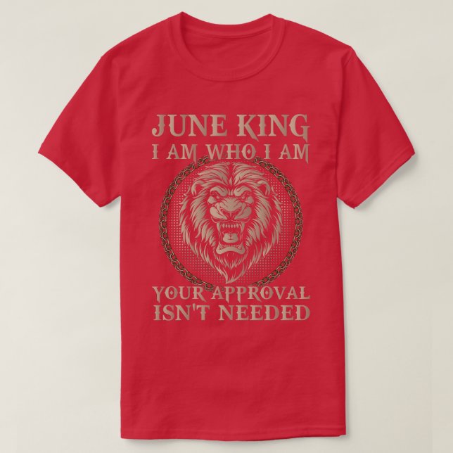 June King I Am Who I Am Your Approval Is Not Neede T-Shirt (Design Front)