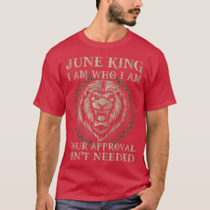 June King I Am Who I Am Your Approval Is Not Neede T-Shirt