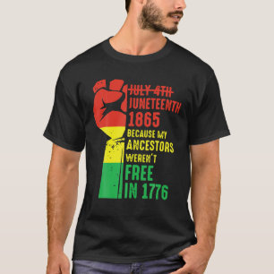 Junenth 1865 Because My Ancestors Werent Free In 1 T-Shirt