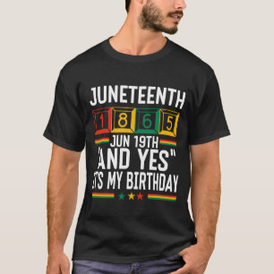Juneteenth 1865 And Yes It's My Birthday  T-Shirt